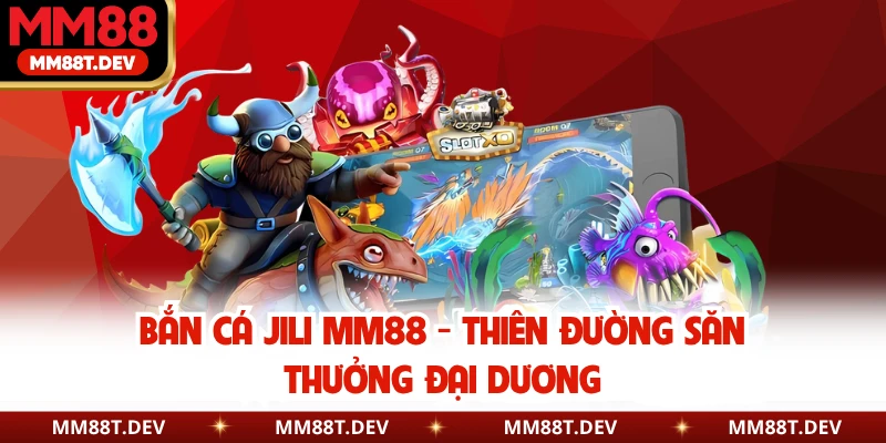 Bắn Cá JILI MM88 - Thiên Đường Săn Thưởng Đại Dương 1 Bắn Cá JILI MM88 - Thiên Đường Săn Thưởng Đại Dương