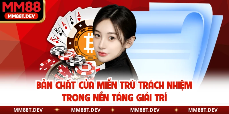 Miễn Trừ Trách Nhiệm MM88 1 Bản chất của miễn trừ trách nhiệm trong nền tảng giải trí
