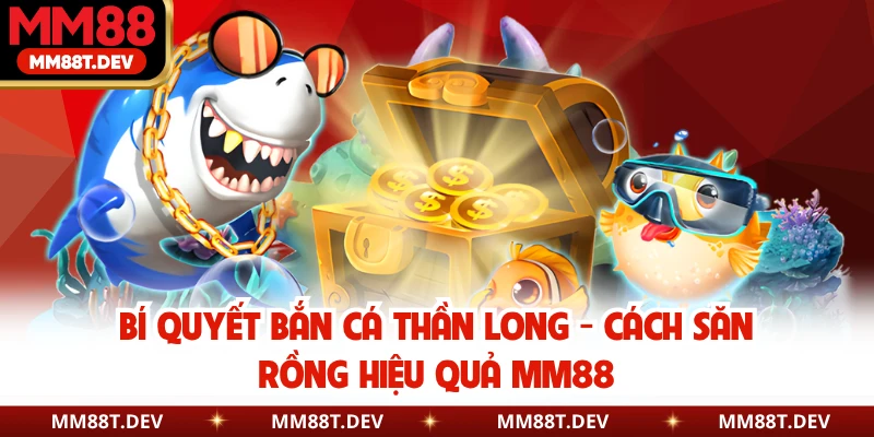 Bí Quyết Bắn Cá Thần Long - Cách Săn Rồng Hiệu Quả MM88 2 Bí Quyết Bắn Cá Thần Long - Cách Săn Rồng Hiệu Quả MM88