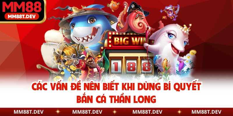 Bí Quyết Bắn Cá Thần Long - Cách Săn Rồng Hiệu Quả MM88 5 Các vấn đề nên biết khi dùng bí quyết bắn cá thần long