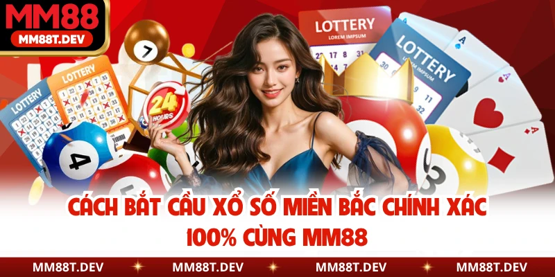 Cách Bắt Cầu Xổ Số Miền Bắc Chính Xác 100% Cùng MM88 1 Cách Bắt Cầu Xổ Số Miền Bắc Chính Xác 100% Cùng MM88