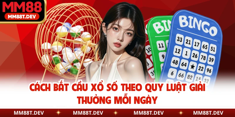 Cách Bắt Cầu Xổ Số Miền Bắc Chính Xác 100% Cùng MM88 5 Cách bắt cầu xổ số theo quy luật giải thưởng mỗi ngày