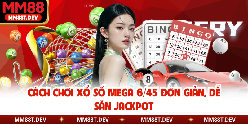 Cách Chơi Xổ Số Mega 6/45 Đơn Giản, Dễ Săn Jackpot 1 Cách Chơi Xổ Số Mega 6/45 Đơn Giản, Dễ Săn Jackpot