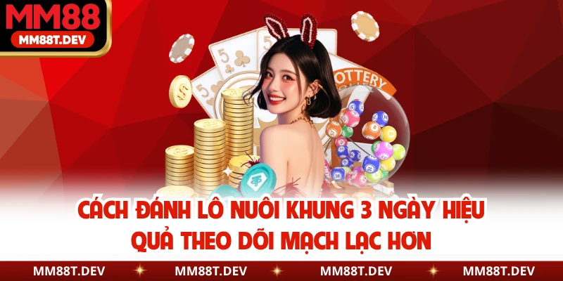 Cách Đánh Lô Nuôi Khung 3 Ngày Hiệu Quả Cực Dễ Hiểu 2 Cách đánh lô nuôi khung 3 ngày hiệu quả theo dõi mạch lạc hơn