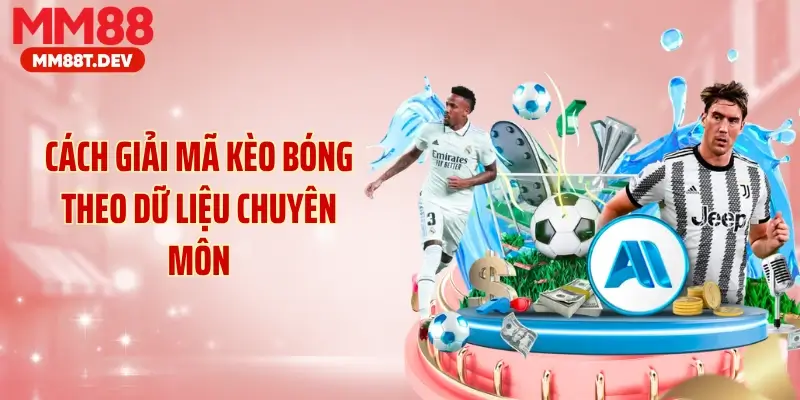 Cách giải mã kèo bóng theo dữ liệu chuyên môn