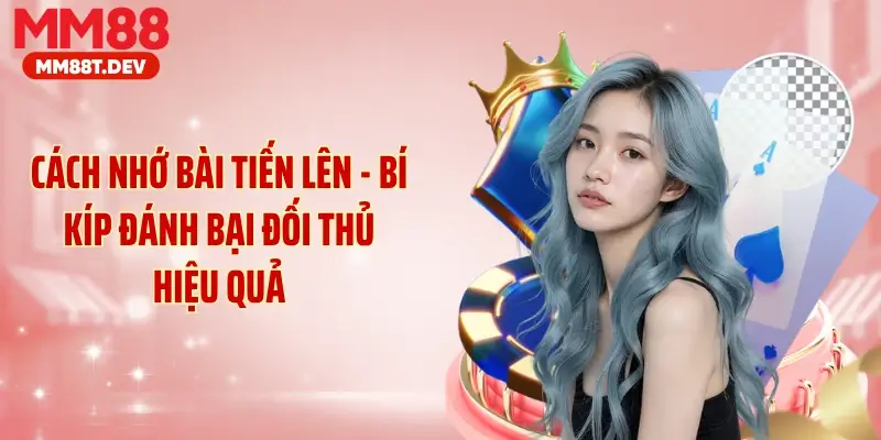 Cách Nhớ Bài Tiến Lên - Bí Kíp Đánh Bại Đối Thủ Hiệu Quả