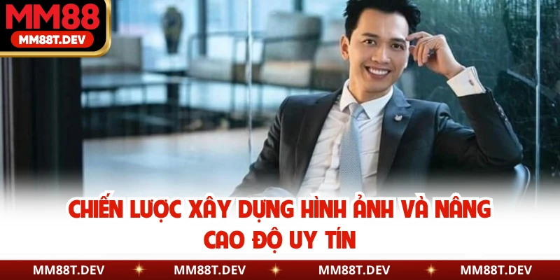 Tác Giả Ngọc Ân MM88 - Tầm Nhìn Chiến Lược Ngành Giải Trí 3 Chiến lược xây dựng hình ảnh và nâng cao độ uy tín