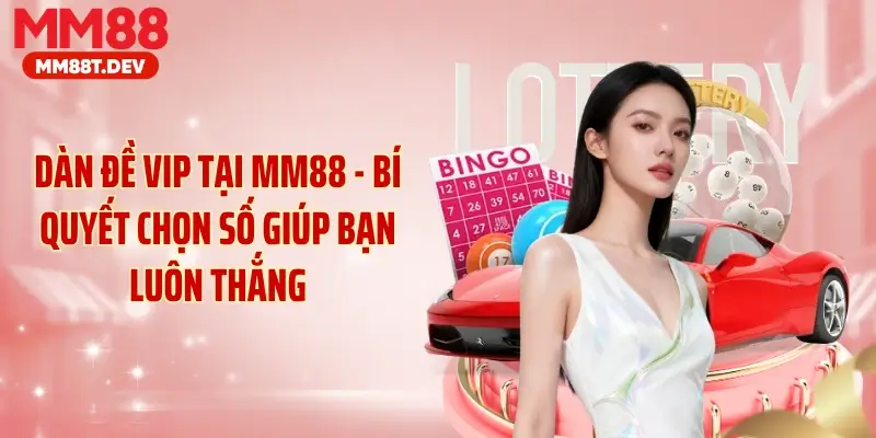 Dàn Đề VIP Tại MM88 - Bí Quyết Chọn Số Giúp Bạn Luôn Thắng