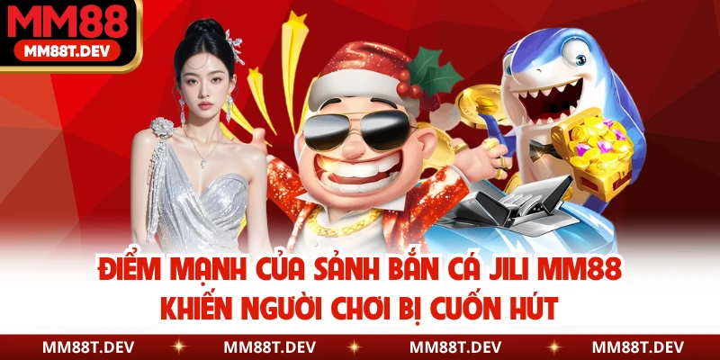 Bắn Cá JILI MM88 - Thiên Đường Săn Thưởng Đại Dương 3 Điểm mạnh của sảnh bắn cá JILI MM88 khiến người chơi bị cuốn hút