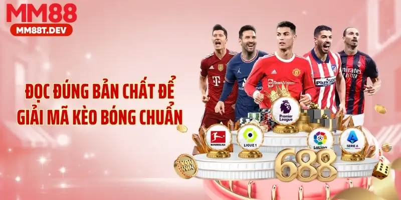 Đọc đúng bản chất để giải mã kèo bóng chuẩn