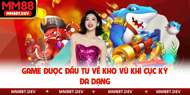 Bắn Cá Xèng MM88 - Hành Trình Chinh Phục Đại Dương Bao La 3 Game được đầu tư về kho vũ khí cực kỳ đa dạng