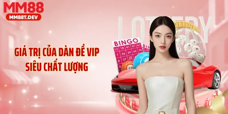 Giá trị của dàn đề VIP siêu chất lượng