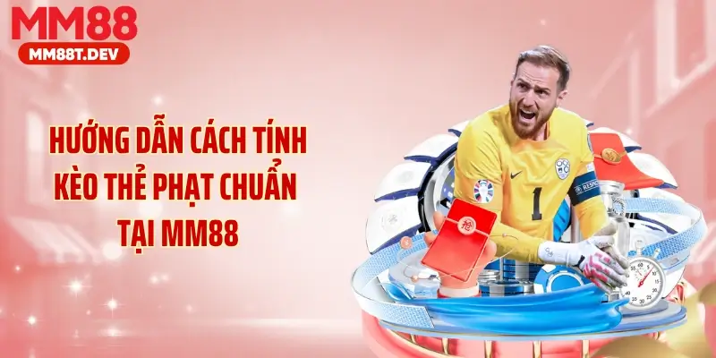 Hướng dẫn cách tính kèo thẻ phạt chuẩn tại MM88