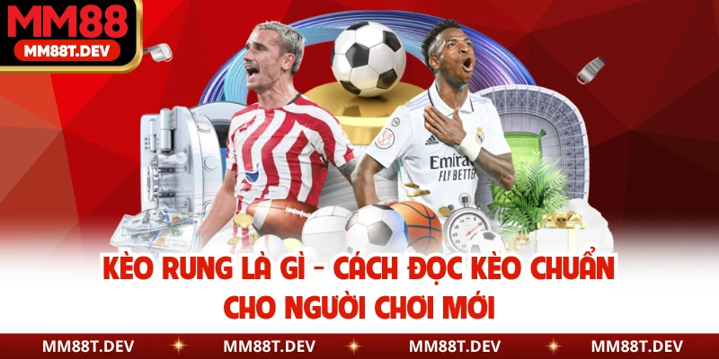 Kèo Rung Là Gì - Cách Đọc Kèo Chuẩn Cho Người Chơi Mới 1 Kèo Rung Là Gì - Cách Đọc Kèo Chuẩn Cho Người Chơi Mới