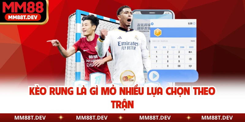 Kèo Rung Là Gì - Cách Đọc Kèo Chuẩn Cho Người Chơi Mới 4 Kèo rung là gì mở nhiều lựa chọn theo trận