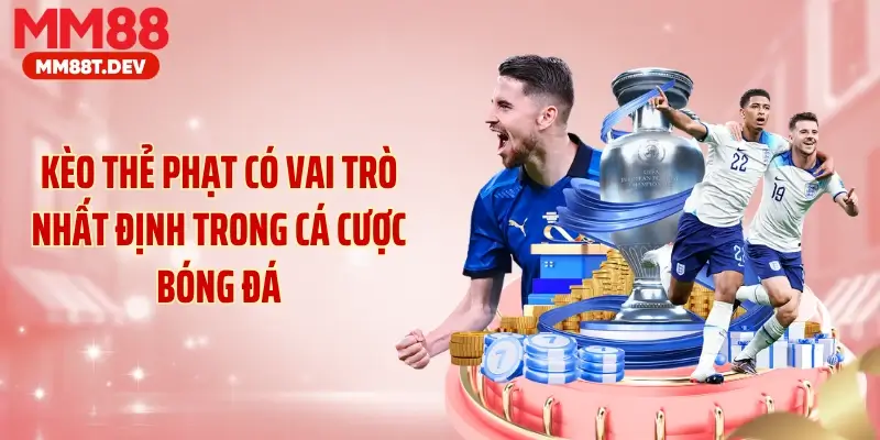 Kèo thẻ phạt có vai trò nhất định trong cá cược bóng đá
