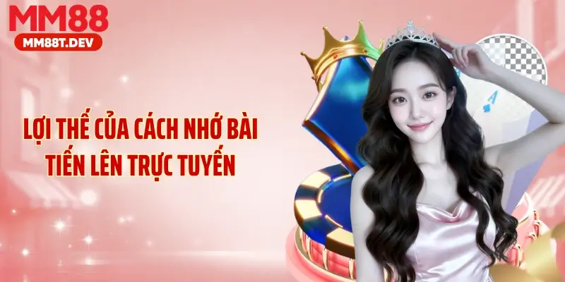 Lợi thế của cách nhớ bài tiến lên trực tuyến