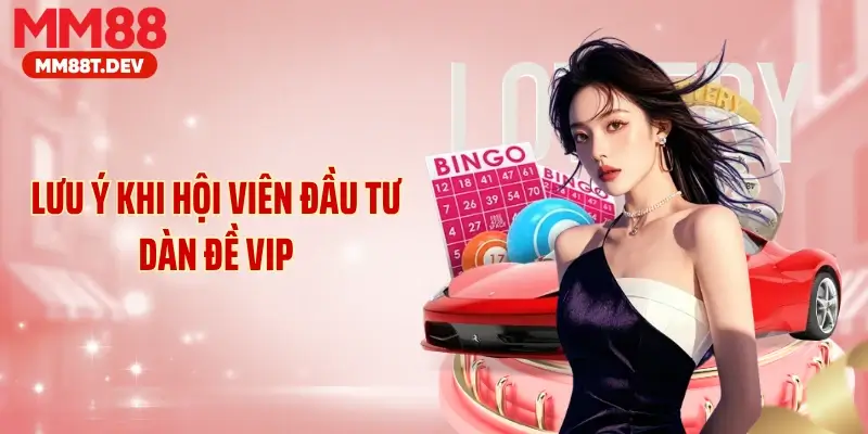 Lưu ý khi hội viên đầu tư dàn đề VIP