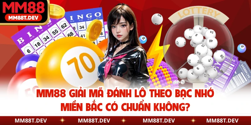 MM88 Giải Mã Đánh Lô Theo Bạc Nhớ Miền Bắc Có Chuẩn Không? 1 MM88 Giải Mã Đánh Lô Theo Bạc Nhớ Miền Bắc Có Chuẩn Không?