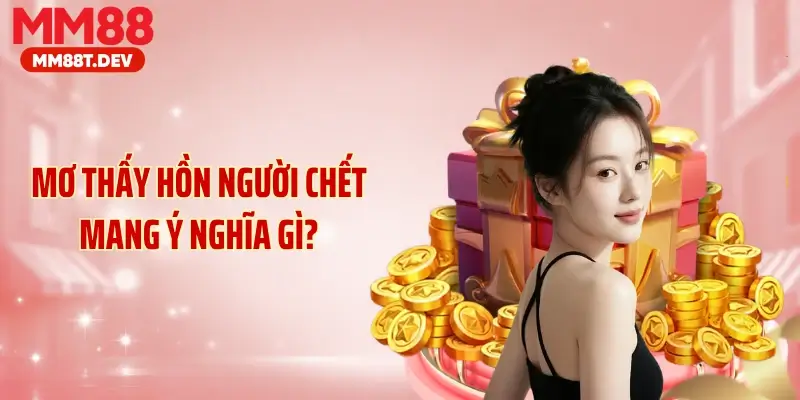 Mơ thấy hồn người chết mang ý nghĩa gì?