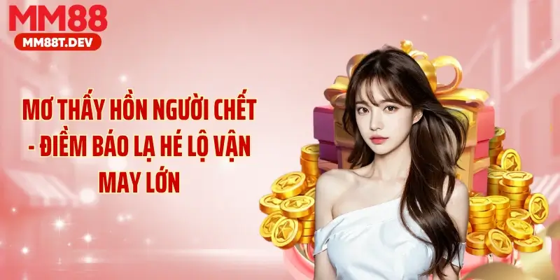 Mơ Thấy Hồn Người Chết - Điềm Báo Lạ Hé Lộ Vận May Lớn