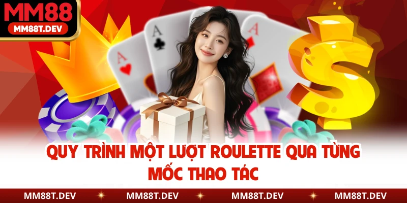 Roulette MM88 - Vòng Quay Đỏ Đen Thổi Bùng Từng Nhịp 4 Quy trình một lượt roulette qua từng mốc thao tác