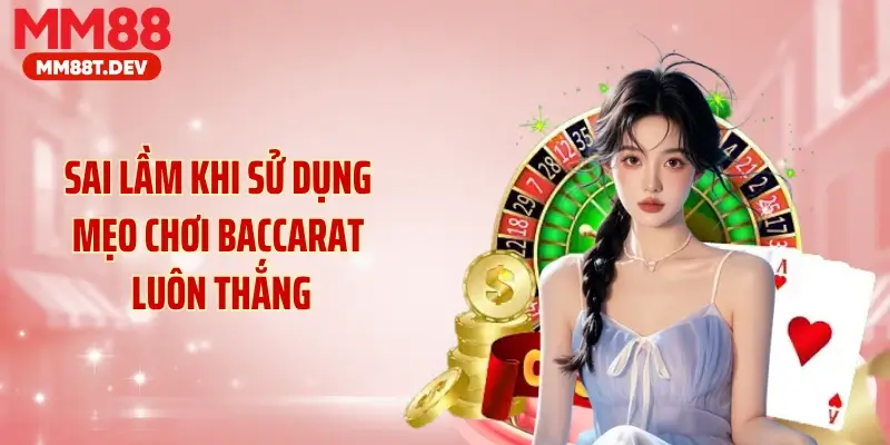 Sai lầm khi sử dụng mẹo chơi baccarat luôn thắng