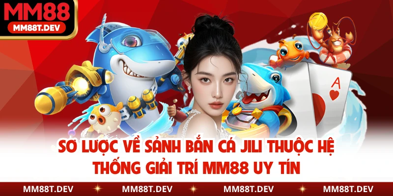 Bắn Cá JILI MM88 - Thiên Đường Săn Thưởng Đại Dương 2 Sơ lược về sảnh bắn cá JILI thuộc hệ thống giải trí MM88 uy tín
