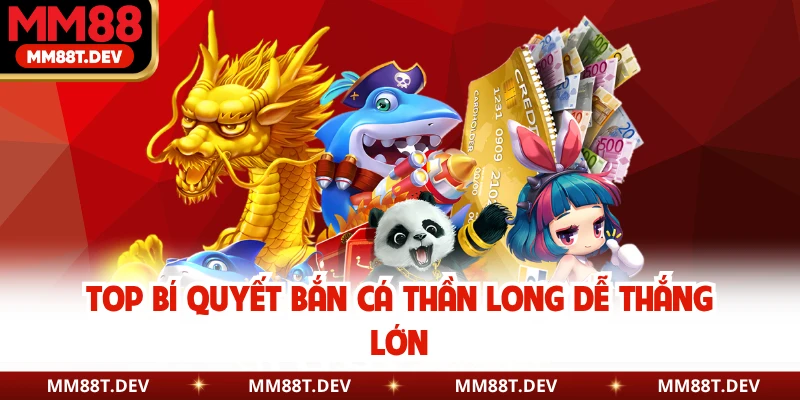 Bí Quyết Bắn Cá Thần Long - Cách Săn Rồng Hiệu Quả MM88 4 Top bí quyết bắn cá thần long dễ thắng lớn