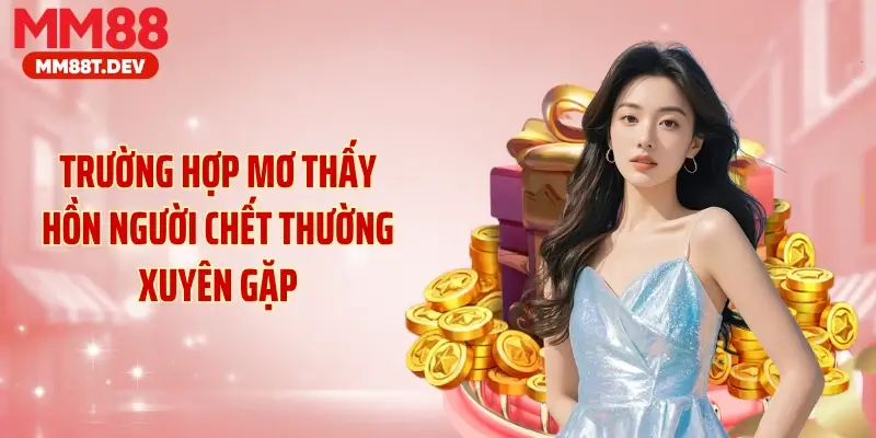 Trường hợp mơ thấy hồn người chết thường xuyên gặp