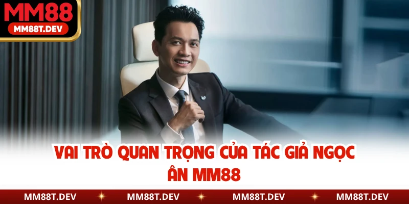 Tác Giả Ngọc Ân MM88 - Tầm Nhìn Chiến Lược Ngành Giải Trí 2 Vai trò quan trọng của tác giả Ngọc Ân MM88